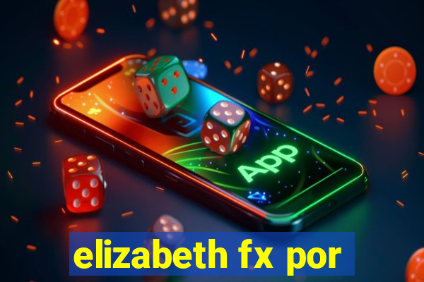 elizabeth fx por